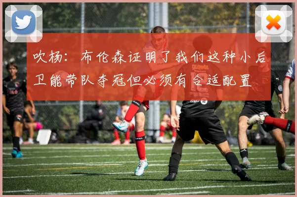 吹杨：布伦森证明了我们这种小后卫能带队夺冠但必须有合适配置